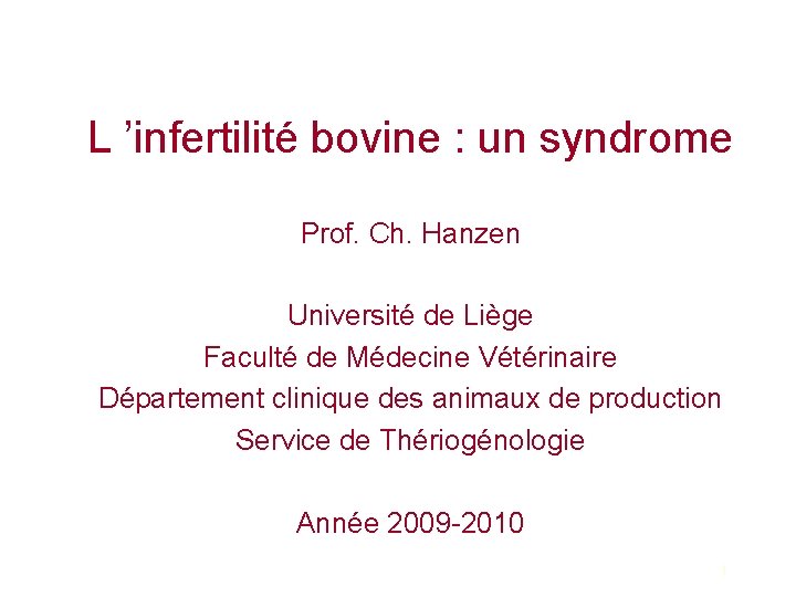 L ’infertilité bovine : un syndrome Prof. Ch. Hanzen Université de Liège Faculté de