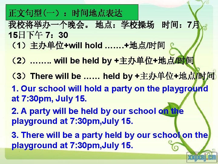 正文句型(一）：时间地点表达 我校将举办一个晚会。 地点：学校操场 时间： 7月 15日下午 7： 30 （1）主办单位+will hold ……. +地点/时间 （2）……. .