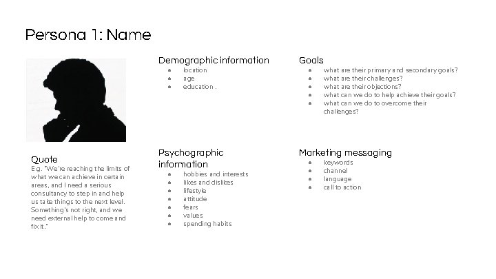 Persona 1: Name Demographic information ● ● ● Quote E. g. “We’re reaching the Persona 1: Name Demographic information ● ● ● Quote E. g. “We’re reaching the
