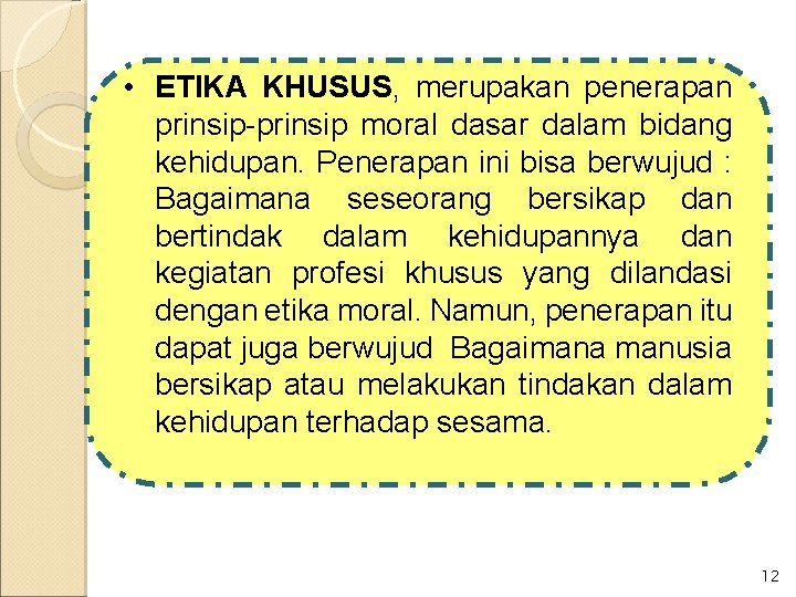  • ETIKA KHUSUS, merupakan penerapan prinsip-prinsip moral dasar dalam bidang kehidupan. Penerapan ini