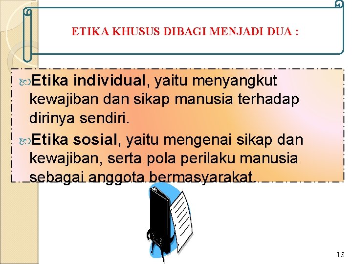 ETIKA KHUSUS DIBAGI MENJADI DUA : Etika individual, yaitu menyangkut kewajiban dan sikap manusia