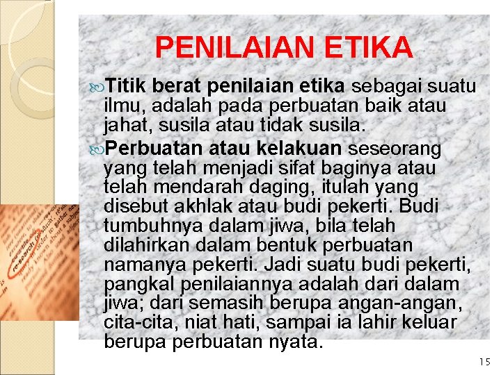 PENILAIAN ETIKA Titik berat penilaian etika sebagai suatu ilmu, adalah pada perbuatan baik atau