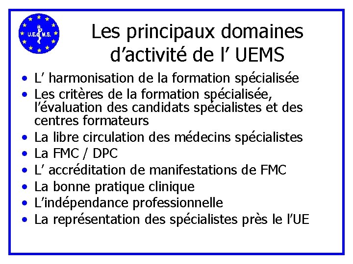 Les principaux domaines d’activité de l’ UEMS • L’ harmonisation de la formation spécialisée