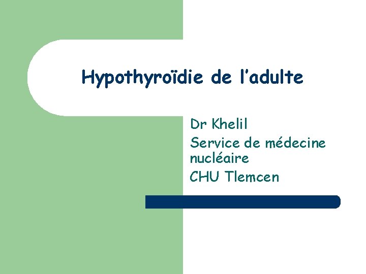 Hypothyroïdie de l’adulte Dr Khelil Service de médecine nucléaire CHU Tlemcen 