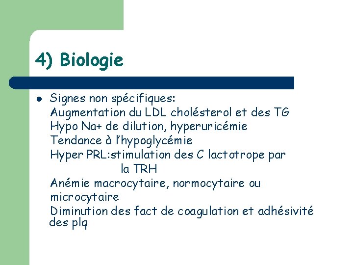 4) Biologie l Signes non spécifiques: Augmentation du LDL cholésterol et des TG Hypo