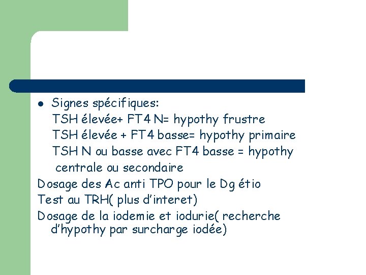 Signes spécifiques: TSH élevée+ FT 4 N= hypothy frustre TSH élevée + FT 4