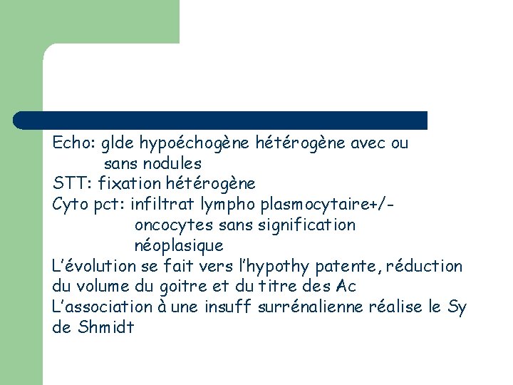 Echo: glde hypoéchogène hétérogène avec ou sans nodules STT: fixation hétérogène Cyto pct: infiltrat
