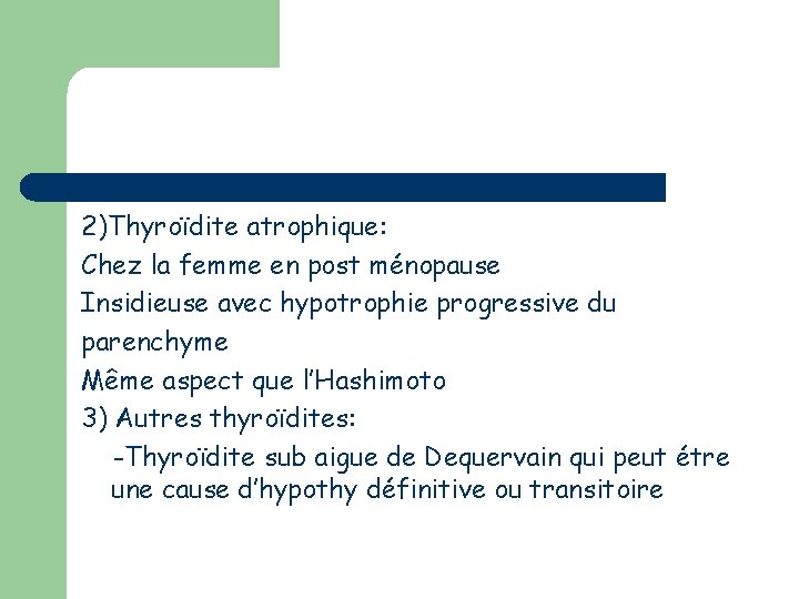 2)Thyroïdite atrophique: Chez la femme en post ménopause Insidieuse avec hypotrophie progressive du parenchyme