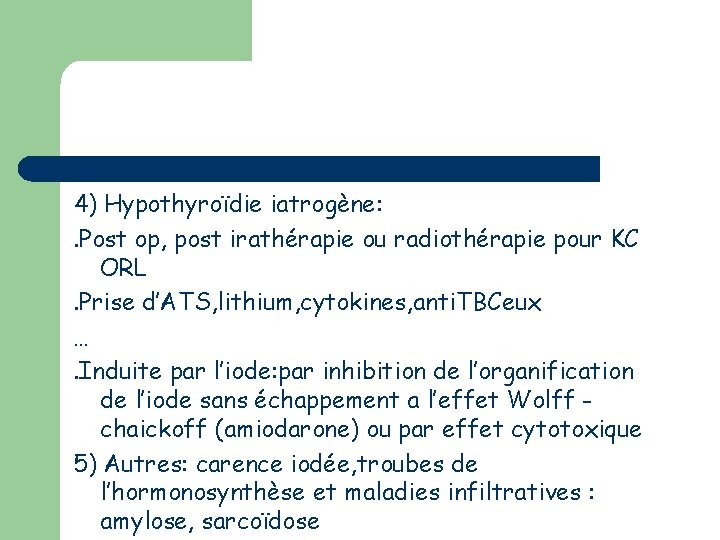 4) Hypothyroïdie iatrogène: . Post op, post irathérapie ou radiothérapie pour KC ORL. Prise