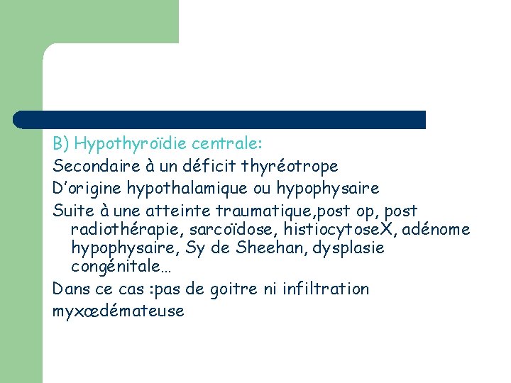 B) Hypothyroïdie centrale: Secondaire à un déficit thyréotrope D’origine hypothalamique ou hypophysaire Suite à