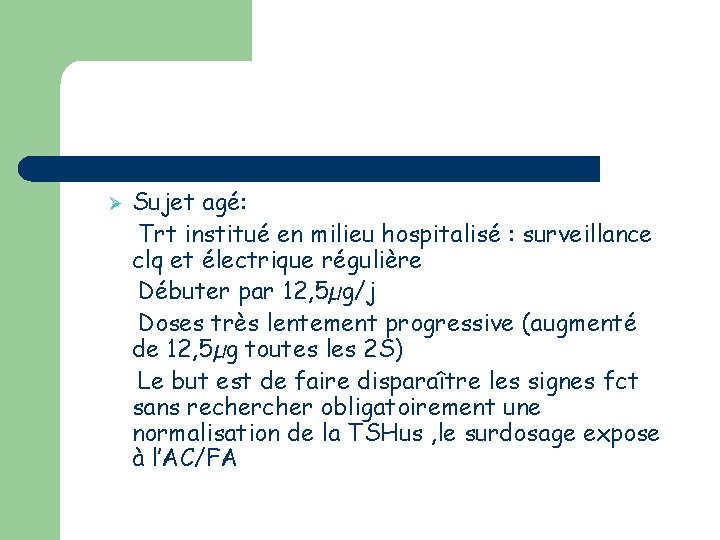 Ø Sujet agé: Trt institué en milieu hospitalisé : surveillance clq et électrique régulière