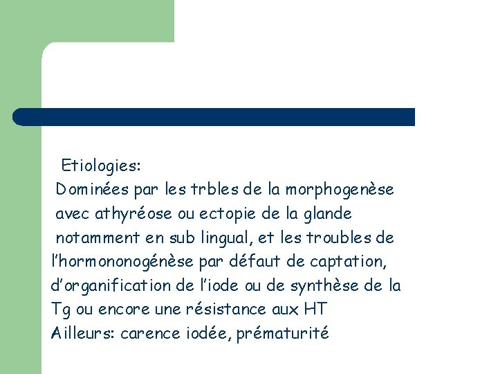 Etiologies: Dominées par les trbles de la morphogenèse avec athyréose ou ectopie de la