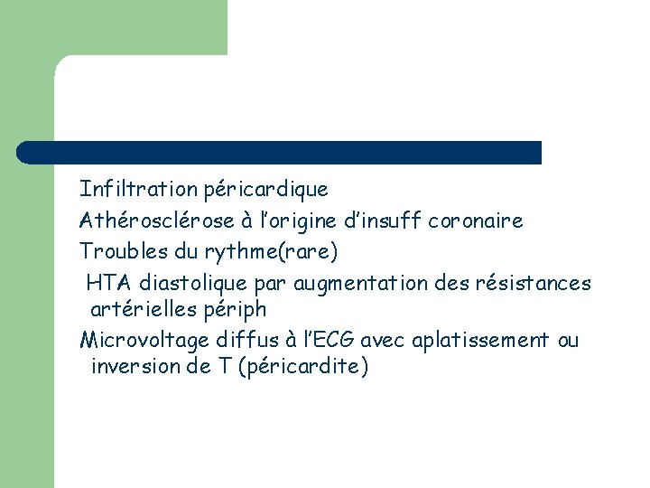 Infiltration péricardique Athérosclérose à l’origine d’insuff coronaire Troubles du rythme(rare) HTA diastolique par augmentation