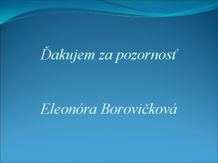 Ďakujem za pozornosť Eleonóra Borovičková 