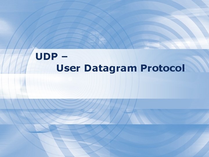 UDP – User Datagram Protocol 