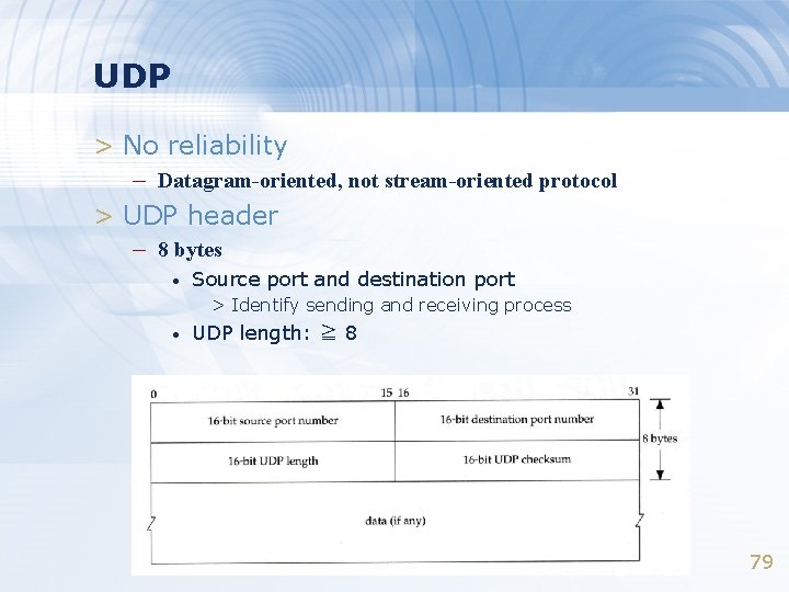 UDP > No reliability – Datagram-oriented, not stream-oriented protocol > UDP header – 8