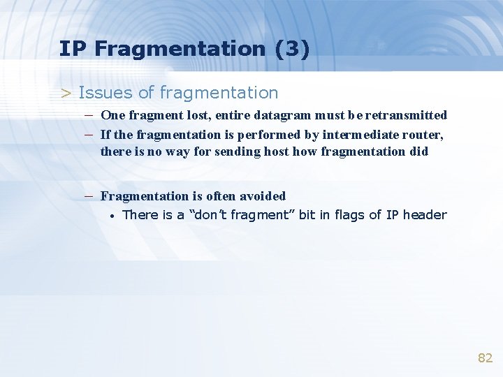 IP Fragmentation (3) > Issues of fragmentation – One fragment lost, entire datagram must