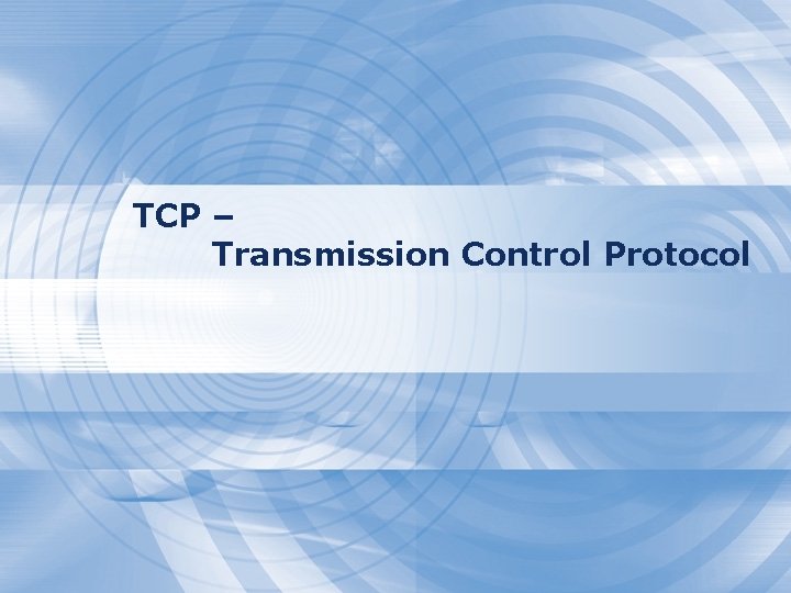 TCP – Transmission Control Protocol 