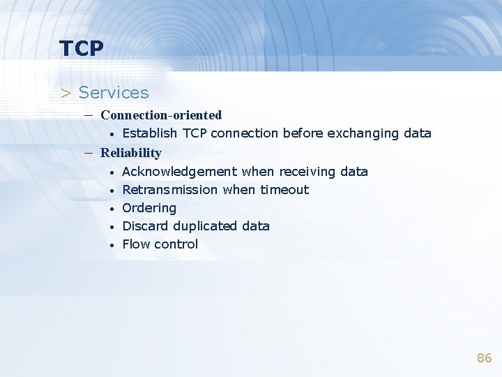 TCP > Services – Connection-oriented • Establish TCP connection before exchanging data – Reliability