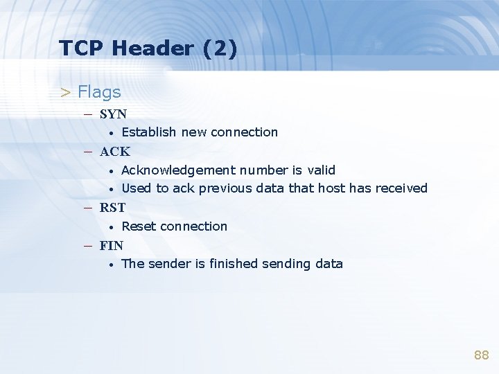 TCP Header (2) > Flags – SYN • Establish new connection – ACK •