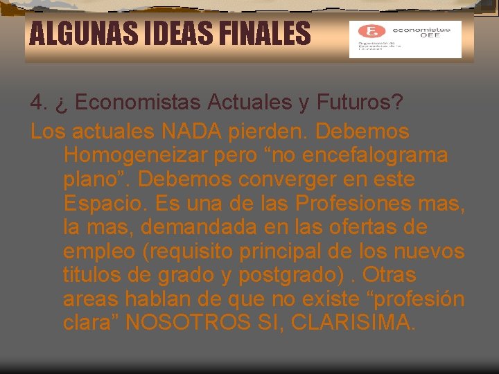 ALGUNAS IDEAS FINALES 4. ¿ Economistas Actuales y Futuros? Los actuales NADA pierden. Debemos