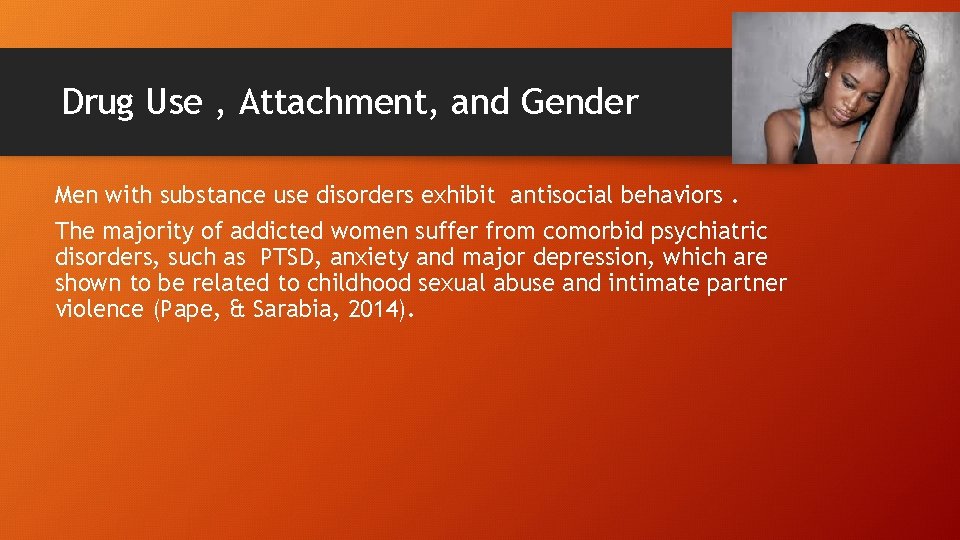 Drug Use , Attachment, and Gender Men with substance use disorders exhibit antisocial behaviors.