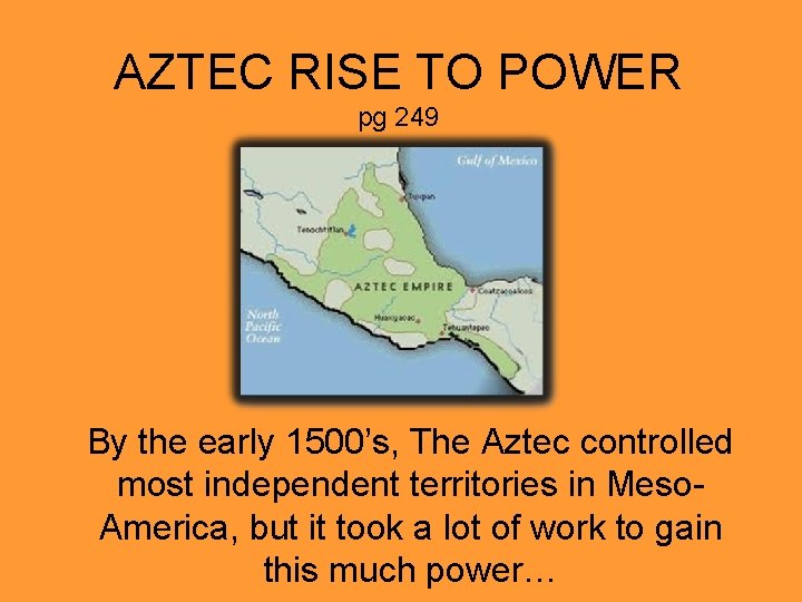 AZTEC RISE TO POWER pg 249 By the early 1500’s, The Aztec controlled most