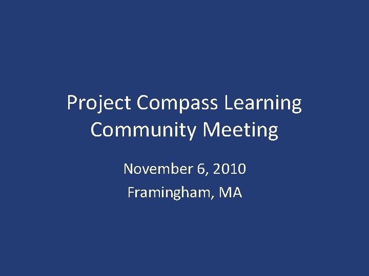 Project Compass Learning Community Meeting November 6, 2010 Framingham, MA 