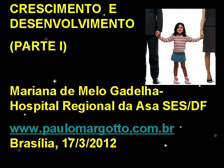 CRESCIMENTO E DESENVOLVIMENTO (PARTE I) Mariana de Melo Gadelha. Hospital Regional da Asa SES/DF