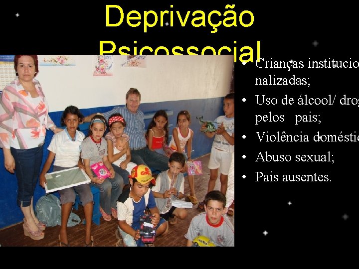 Deprivação Psicossocial • Crianças institucio • • nalizadas; Uso de álcool/ drog pelos pais; Deprivação Psicossocial • Crianças institucio • • nalizadas; Uso de álcool/ drog pelos pais;