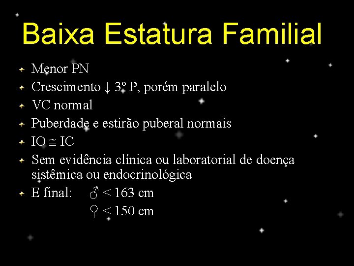 Baixa Estatura Familial Menor PN Crescimento ↓ 3º P, porém paralelo VC normal Puberdade