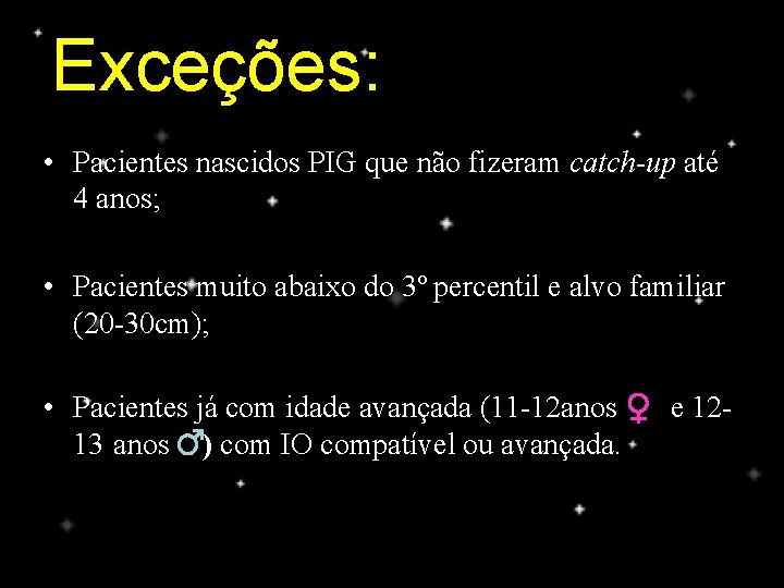 Exceções: • Pacientes nascidos PIG que não fizeram catch-up até 4 anos; • Pacientes