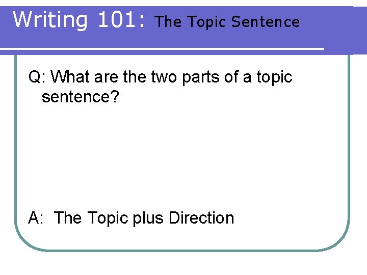 Writing 101: The Topic Sentence Q: What are the two parts of a topic