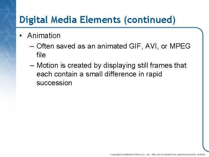 Digital Media Elements (continued) • Animation – Often saved as an animated GIF, AVI,