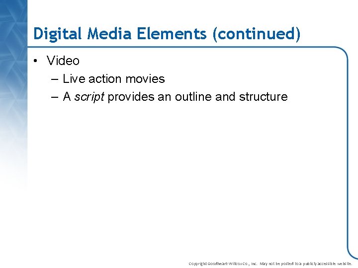Digital Media Elements (continued) • Video – Live action movies – A script provides