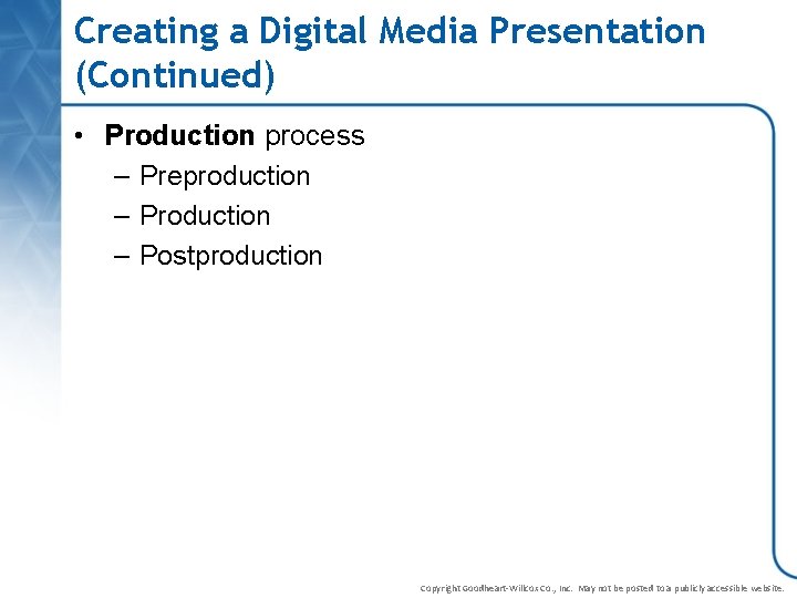 Creating a Digital Media Presentation (Continued) • Production process – Preproduction – Postproduction Copyright