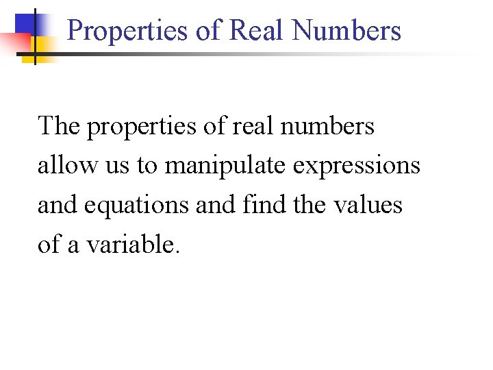 Properties of Real Numbers The properties of real numbers allow us to manipulate expressions