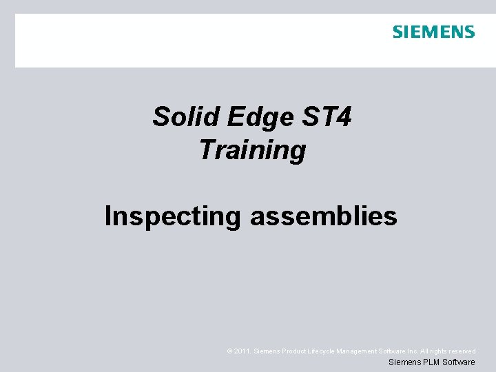 Solid Edge ST 4 Training Inspecting assemblies © 2011. Siemens Product Lifecycle Management Software