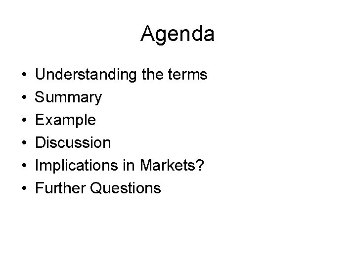 Agenda • • • Understanding the terms Summary Example Discussion Implications in Markets? Further