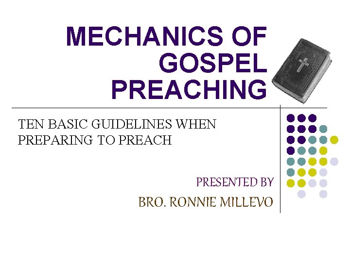 MECHANICS OF GOSPEL PREACHING TEN BASIC GUIDELINES WHEN PREPARING TO PREACH PRESENTED BY BRO.
