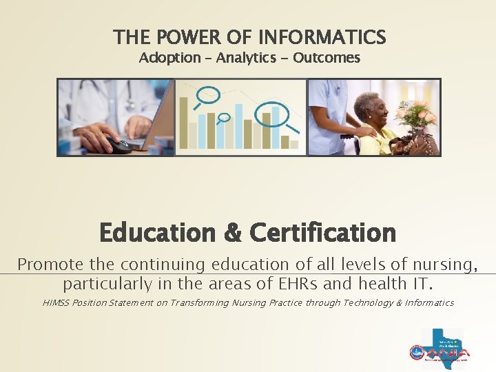 THE POWER OF INFORMATICS Adoption – Analytics - Outcomes Education & Certification Promote the