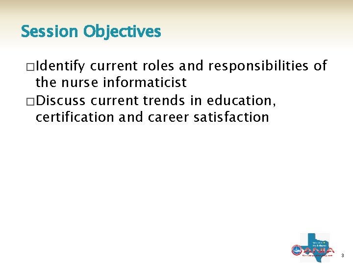 Session Objectives � Identify current roles and responsibilities of the nurse informaticist � Discuss