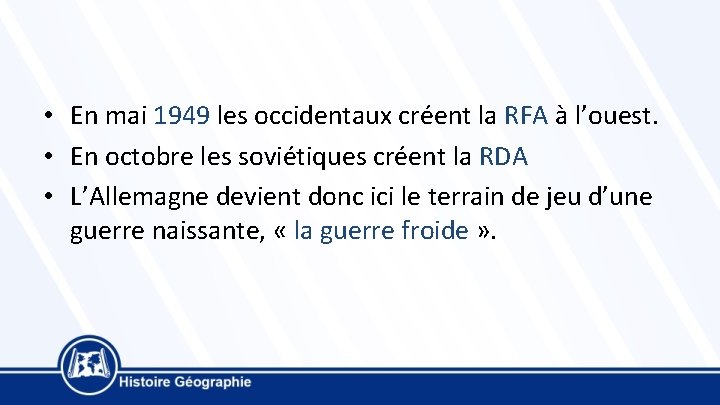  • En mai 1949 les occidentaux créent la RFA à l’ouest. • En