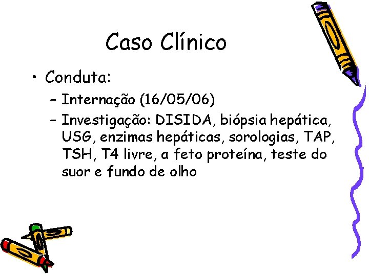 Caso Clínico • Conduta: – Internação (16/05/06) – Investigação: DISIDA, biópsia hepática, USG, enzimas