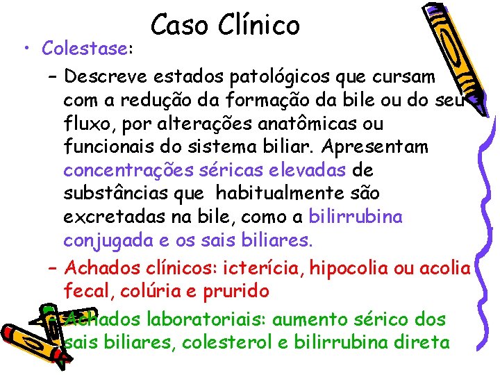 Caso Clínico • Colestase: – Descreve estados patológicos que cursam com a redução da
