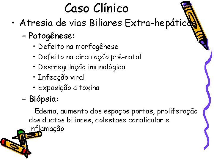 Caso Clínico • Atresia de vias Biliares Extra-hepáticas – Patogênese: • • • Defeito