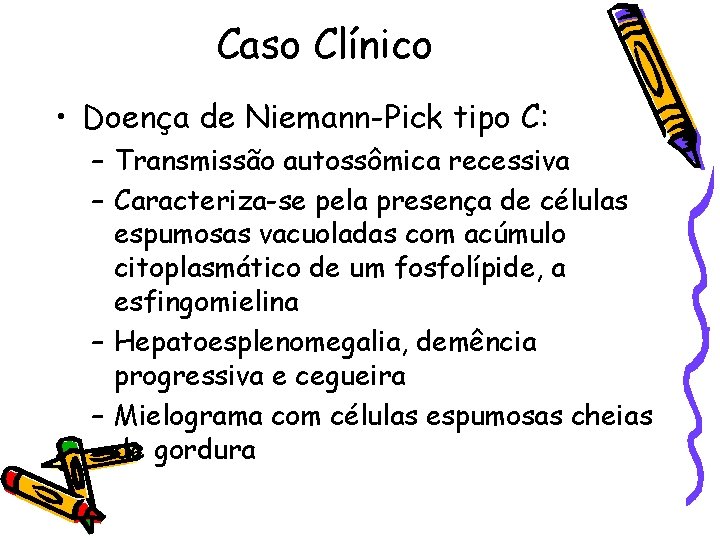 Caso Clínico • Doença de Niemann-Pick tipo C: – Transmissão autossômica recessiva – Caracteriza-se