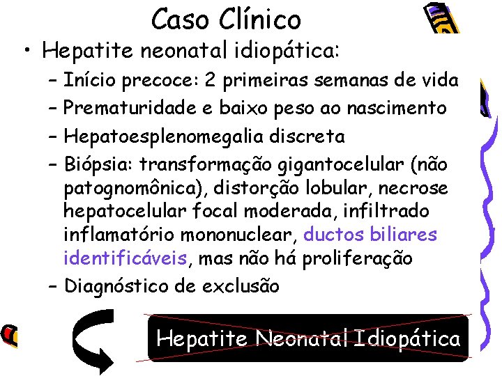 Caso Clínico • Hepatite neonatal idiopática: – – Início precoce: 2 primeiras semanas de