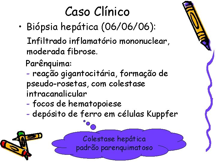 Caso Clínico • Biópsia hepática (06/06/06): Infiltrado inflamatório mononuclear, moderada fibrose. Parênquima: - reação