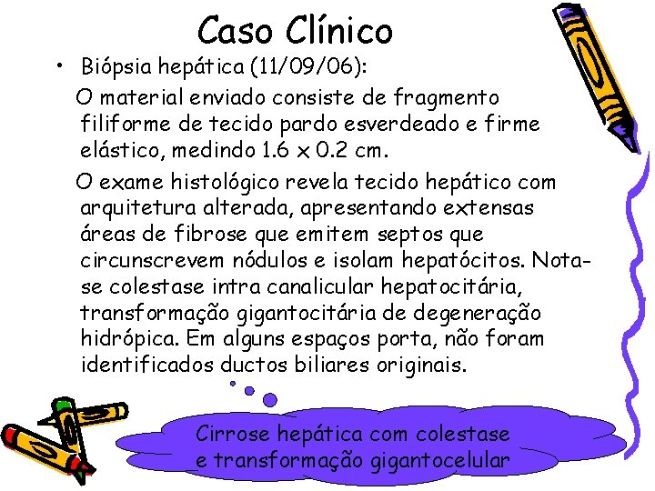 Caso Clínico • Biópsia hepática (11/09/06): O material enviado consiste de fragmento filiforme de